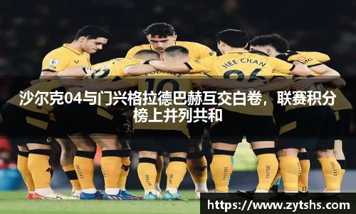 沙尔克04与门兴格拉德巴赫互交白卷，联赛积分榜上并列共和