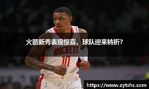 火箭新秀表现惊喜，球队迎来转折？