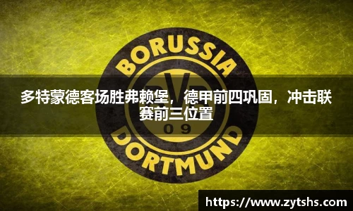多特蒙德客场胜弗赖堡，德甲前四巩固，冲击联赛前三位置