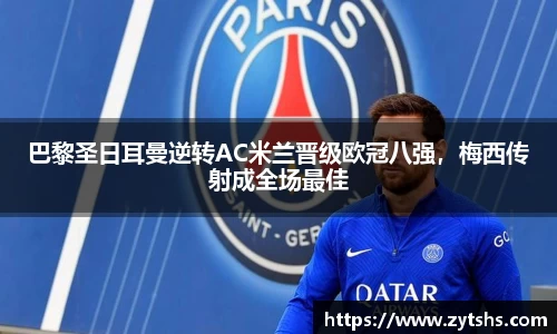 巴黎圣日耳曼逆转AC米兰晋级欧冠八强，梅西传射成全场最佳