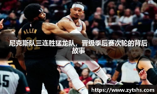 尼克斯队三连胜猛龙队，晋级季后赛次轮的背后故事