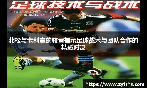 北松与卡利拿的较量揭示足球战术与团队合作的精彩对决