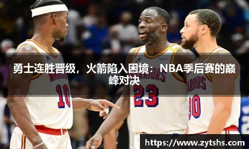 勇士连胜晋级，火箭陷入困境：NBA季后赛的巅峰对决