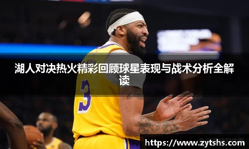 湖人对决热火精彩回顾球星表现与战术分析全解读