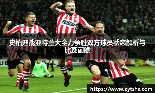 史柏迎战亚特兰大全力争胜双方球员状态解析与比赛前瞻
